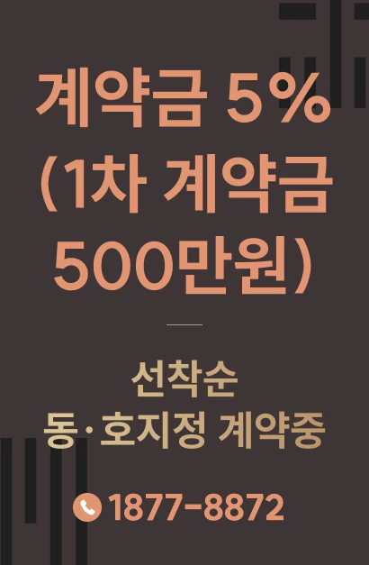 계약금 5%(1차 계약금 500만원) 선착순 동·호지정 계약중 · 분양문의 1877-8872